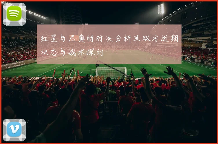 红星与尼奥特对决分析及双方近期状态与战术探讨