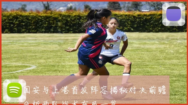 国安与上港首发阵容揭秘对决前瞻分析两队战术布局一览