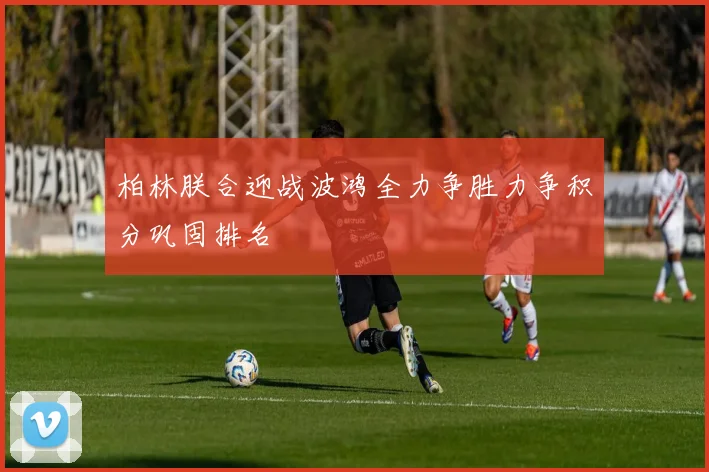 柏林朕合迎战波鸿全力争胜力争积分巩固排名