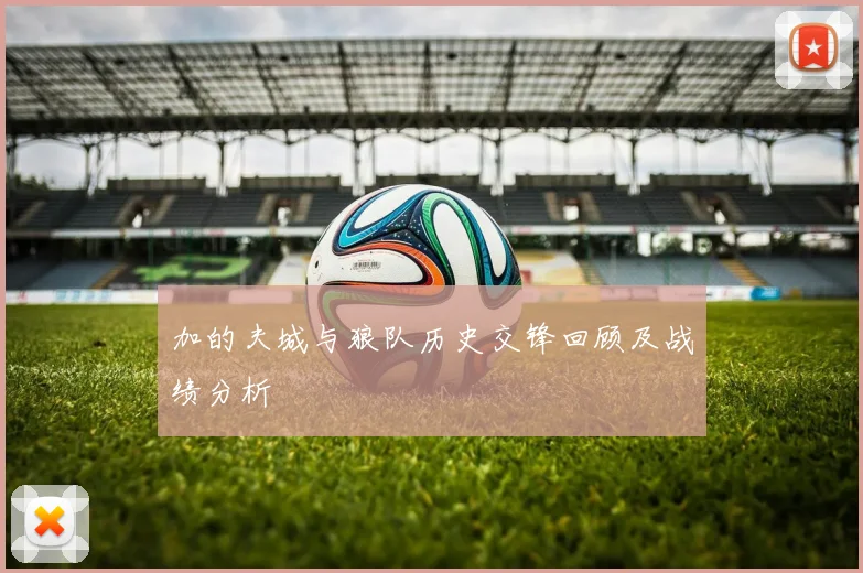 加的夫城与狼队历史交锋回顾及战绩分析