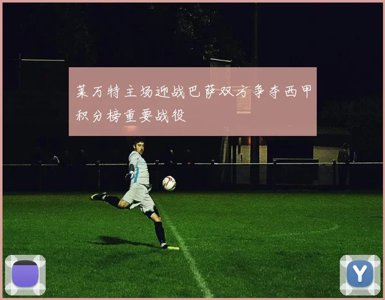 莱万特主场迎战巴萨双方争夺西甲积分榜重要战役